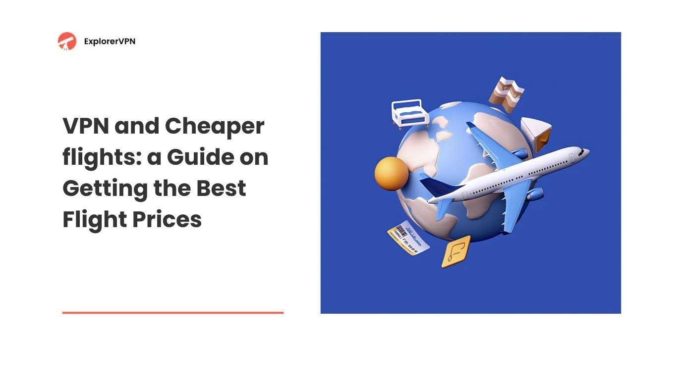 VPN cheaper flights: a Guide on Getting the Best Flight Prices