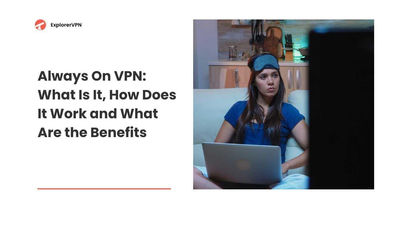 Always On VPN: What Is It, How Does It Work and What Are the Benefits