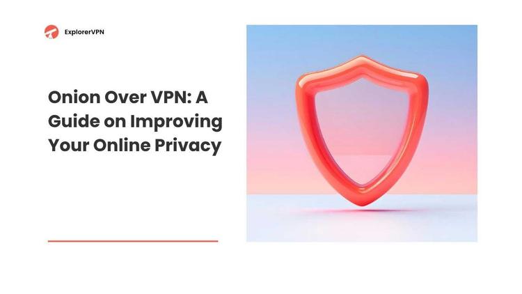 Onion Over VPN: A Guide on Improving Your Online Privacy